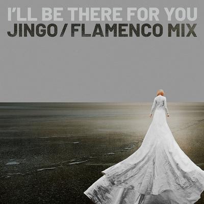 I'll Be There for You (Flamenco Mix) By Jingo's cover
