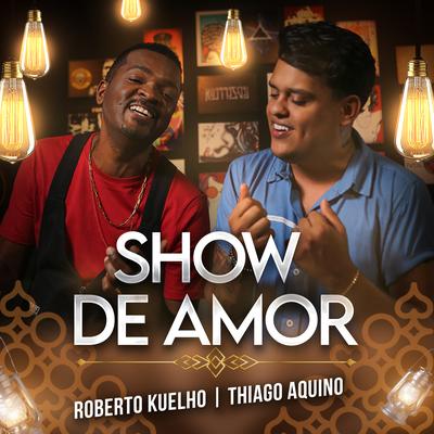 Show de Amor By Roberto Kuelho, Thiago Aquino's cover