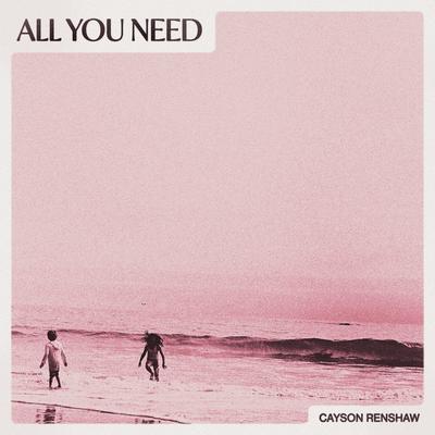 All You Need By Cayson Renshaw's cover