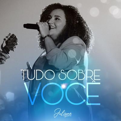 Tudo Sobre Você (Ao Vivo) By Juliane Nogueira's cover