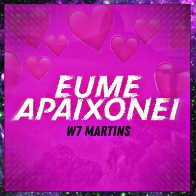 Eu Me Apaixonei By W7 MARTINS's cover