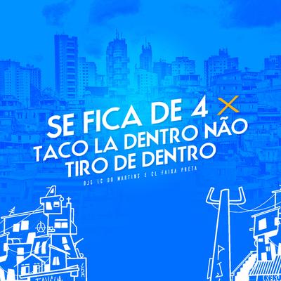 Se Fica de 4 X Taco Lá Dentro Não Tiro de Dentro's cover