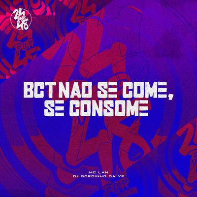 Bct Não Se Come, Se Consome By DJ GORDINHO DA VF, MC Lan's cover