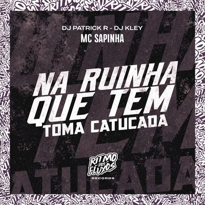 Na Ruinha Que Tem (Toma Catucada) By Mc Sapinha, DJ Patrick R, DJ Kley's cover
