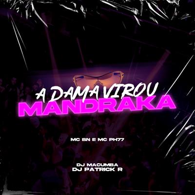 A Dama Virou Mandraka By MC BN, MC PH77, DJ Patrick R, DJ Macumba's cover