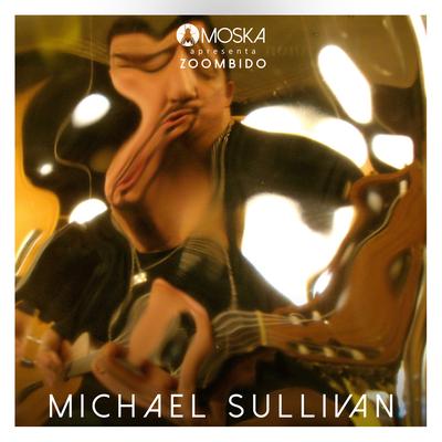 Moska Apresenta Zoombido: Michael Sullivan's cover