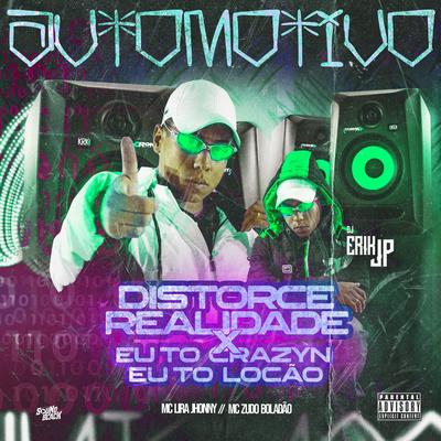 Automotivo Distorce Realidade -  Eu To Crazyn, Eu To Locão By DJ Erik JP, MC Zudo Boladão, Mc Lira Jhonny's cover