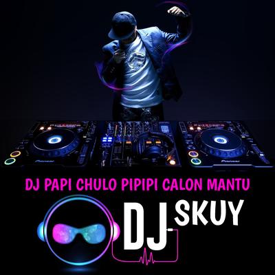 DJ Papi Chulo Pipipi Calon Mantu's cover