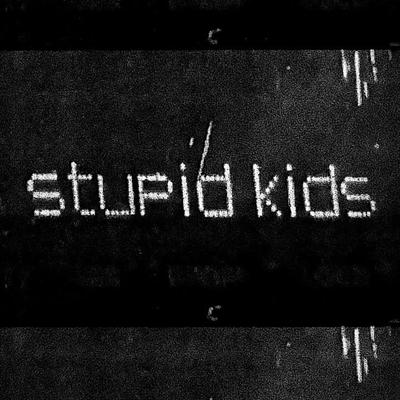 stupid kids By EKKSTACY's cover