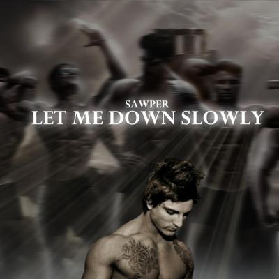 Let Me Down Slowly By Sawper's cover