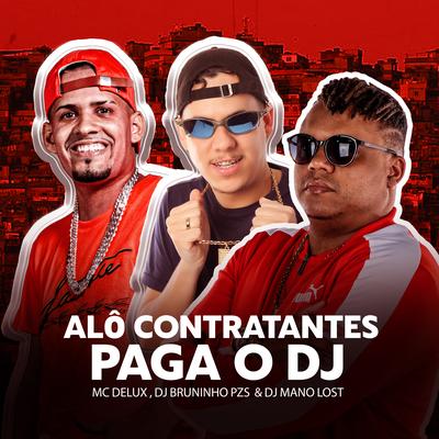 Alô Contratantes, Paga o DJ By Dj Bruninho Pzs, Dj Mano Lost, Mc Delux's cover