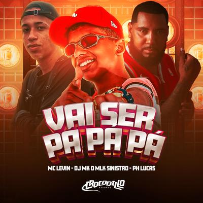 Vai Ser Pá Pá Pá By MC Levin, PH LUCAS, DJ MK o Mlk Sinistro's cover