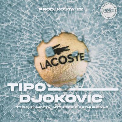 Tipo Djokovic By DJ KOSTA 22, Tteia, 2L Motta, MC Arthurzinho, Leek, Mt7's cover