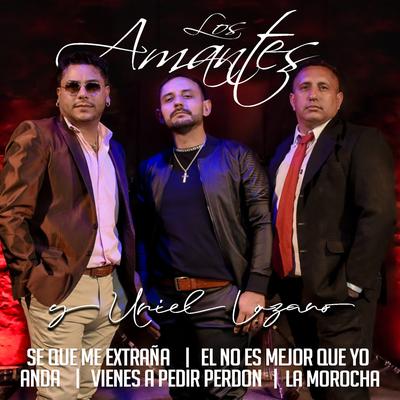 Se que me extraña / El no es mejor que yo / Anda / Vienes a pedir Perdón / La Morocha By Los Amantes & Uriel Lozano's cover