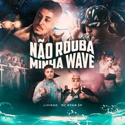 Não Rouba Minha Wave By Mc Livinho, MC Ryan Sp's cover