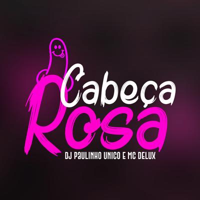 Cabeça Rosa By Mc Delux, DJ Paulinho Único's cover