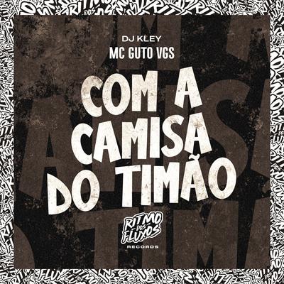 Com a Camisa do Timão By MC Guto VGS, DJ Kley's cover