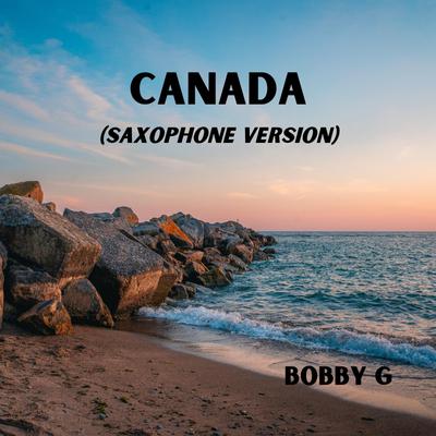 Canada (Saxophone Version) By Bobby G's cover