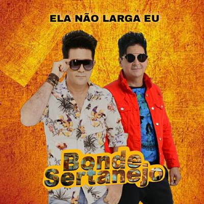 Ela Não Larga Eu (Ao Vivo) By Bonde Sertanejo's cover