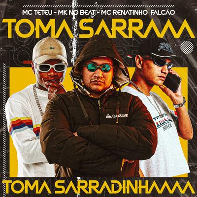 Toma Sarraaa Toma Sarradinhaaaa (feat. MC Teteu & MC Renatinho Falcão) (feat. MC Teteu & MC Renatinho Falcão) By MK no Beat, MC Teteu, MC Renatinho Falcão's cover