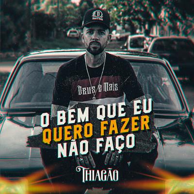 O Bem Que Eu Quero Fazer Não Faço By Thiagão's cover