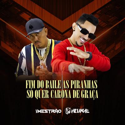 Fim de Baile as Piranha Só Quer Carona de Graça By DJ Helinho, MC Mestrão's cover