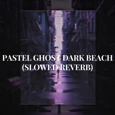 PASTEL GHOST DARK BEACH (SLOWED REVERB) By royycree's cover