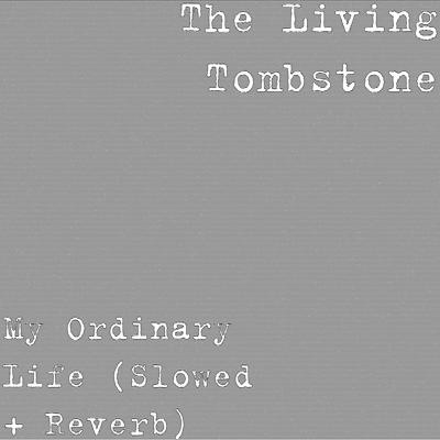 My Ordinary Life (Slowed + Reverb) By The Living Tombstone's cover