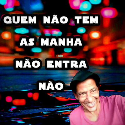 Quem Não Tem As Manha Não Entra Não's cover