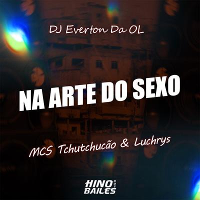 Na Arte do Sexo By MC TCHUTCHUCÃO, Mc Luchrys, Dj Everton da Ol's cover