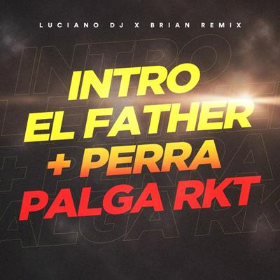 Intro el Father + Perra Palga RKT By Luciano DJ, Brian Remix's cover