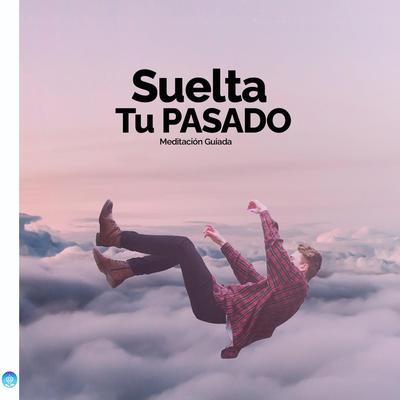 Suelta Tu Pasado Meditación Guiada's cover