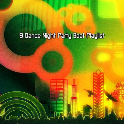 9 Dance Night Party Beat Playlist's cover