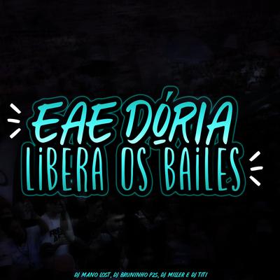 EAE DÓRIA, LIBERA OS BAILE By Dj Bruninho Pzs, DJ TITÍ OFICIAL, Dj Mano Lost, MANO LOST, DJ MILLER OFICIAL's cover