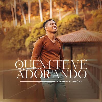 Quem Te Vê Adorando By Leonardo Araújo's cover