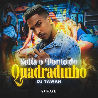 Solta o Ponto do Quadradinho By DJ Tawan's cover