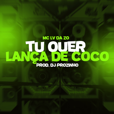 Tu Quer Lança de Coco By DJ Prozinho, mc lv da zo, Tropa da W&S's cover