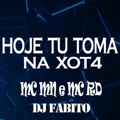 Hoje Tu Toma na Xot4 By MC MN, MC PR, dj fabito's cover