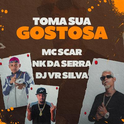 Toma Sua Gostosa By Mc Scar, dj nk da serra, Dj Vr Silva's cover