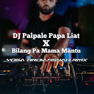 Dj Palpale Papa Liat X Bilang Pa Mama Mantu By Yoga Ardiansyah RMX's cover