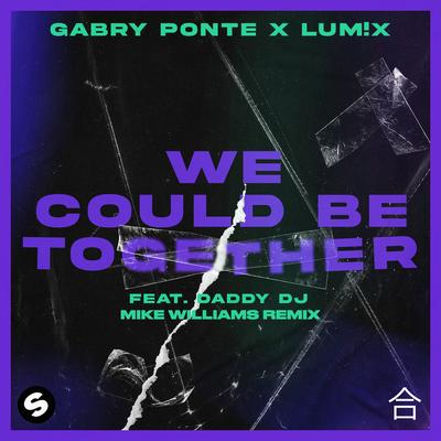 We Could Be Together (feat. Daddy DJ) [Mike Williams Remix] By LUM!X, Gabry Ponte, Daddy DJ, Mike Williams's cover