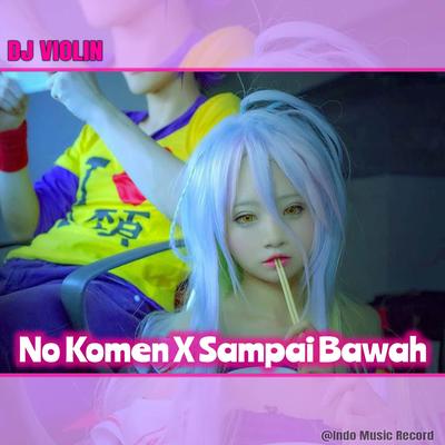 DJ No Komen X Sampai Bawah's cover