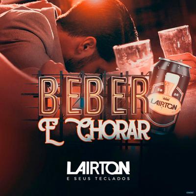 Beber e Chorar By Lairton e Seus Teclados's cover