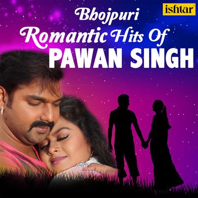 Bhojpuri Romantic Hits of Pawan Singh's cover