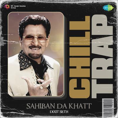 Sahiban Da Khatt Chill Trap's cover