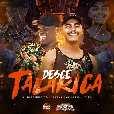 Desce Talarica By DJ Dentinho do Escadão, MC BRUNINHO NB's cover
