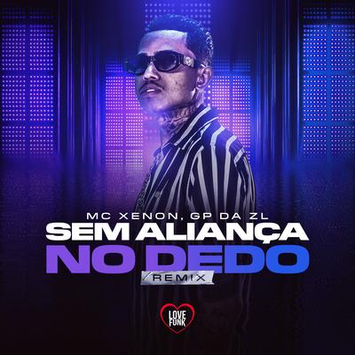 Sem Aliança no Dedo (Remix) By MC Xenon, Love Funk, GP DA ZL's cover