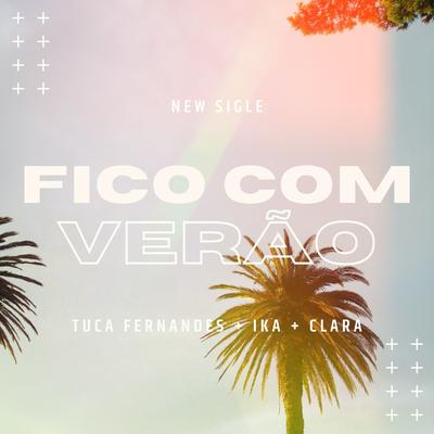 Fico com Verão By Tuca Fernandes, Clara, IKA's cover