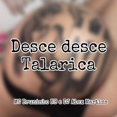 Desce Desce Talarica By DJ ALEX MARTINS, MC BRUNINHO NB's cover