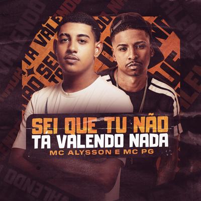 Sei Que Tu Não Tá Valendo Nada By Mc Alysson, MC Pg's cover